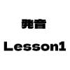 白い背景に英語の単語「Lesson 1」の上に日本語の文字「発音」が表示されたテキスト画像。.